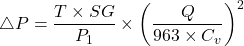 \[ \triangle P=\frac{T\times SG}{P_{1}}\times \left ( \frac{Q}{963\times C_{v}} \right )^{2} \]